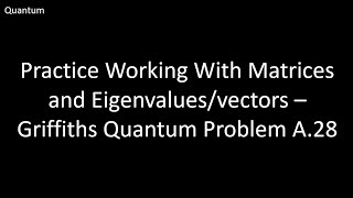 Practice With Matrices and EigenvaluesVectors  Griffiths Quantum Problem A28 [upl. by Lillie]