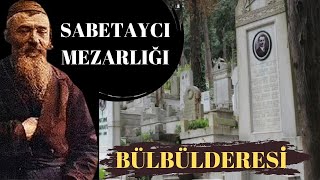 İSTANBULDA GİZEMLİ SABETAYCI MEZARLIĞI BÜLBÜLDERESİ  HANGİ ÜNLÜLER YATIYOR [upl. by Wini]