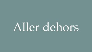 How to Pronounce Aller dehors To go outside Correctly in French [upl. by Skippie746]