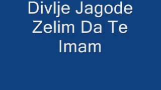 Divlje Jagode  Zelim Da Te Imam [upl. by Vahe653]