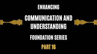 Enhancing Communication And Understanding  Foundation Series Part 16 [upl. by Faunia]