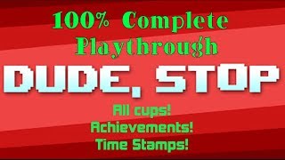 Dude Stop  Complete Playthrough All Cups All Achievements All Easter Eggs  Timestamps Below [upl. by Zedekiah408]