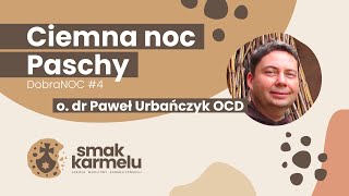 Ciemna noc Paschy  o dr Paweł Urbańczyk OCD Smak Karmelu  dobraNOC 4 [upl. by Ayahsal]