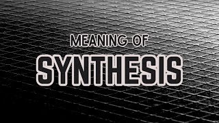 What is the meaning of Synthesis [upl. by Ahsaeyt]