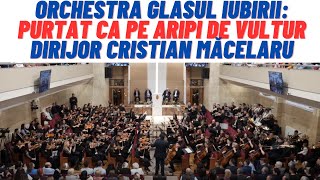 Orchestra Glasul Iubirii Purtat ca pe aripi de vultur Dirijor Cristian Măcelaru [upl. by Rose]