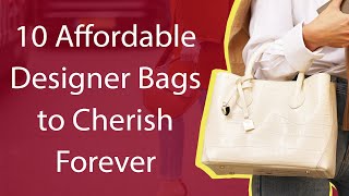 10 Affordable Designer Bags to Cherish Forever [upl. by Akimet715]