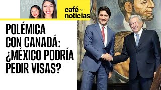 CaféYNoticias ¬ Canadá solicitará visas a mexicanos AMLO reprocha fraternamente a Trudeau [upl. by Connors663]