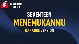 Menemukanmu  Seventeen Karaoke [upl. by Roose249]