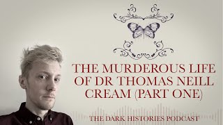 The Murderous Life of Thomas Neill Cream Part 1  The Dark Histories Podcast [upl. by Llenaej]