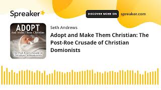 Adopt and Make Them Christian The PostRoe Crusade of Christian Dominionists [upl. by Llenyaj]