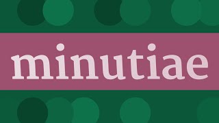 MINUTIAE pronunciation • How to pronounce MINUTIAE [upl. by Lotsirk631]