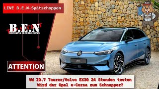 Live BEN Spätschoppen VW ID7 TourerVolvo EX30 24 Stunden testenOpel eCorsa Schnäppchen [upl. by Oinoitna]