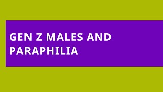 Gen Z Males and Paraphilia [upl. by Nuris]