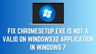 ChromeSetupexe Is Not A Valid Win32 Application In Windows 7  How To Fix Error [upl. by Damal]