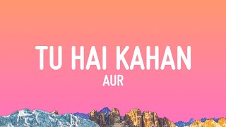 AUR  Tu hai kahan Lyrics [upl. by Meli]