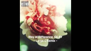 GLAY  Way of Difference Large C Remix [upl. by Etnovert]