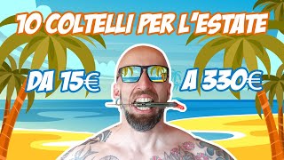 10 COLTELLI PER LESTATE DA 15 A 330 EURO [upl. by Chalmers]