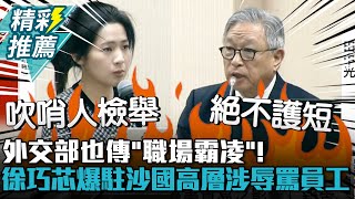 外交部也傳「職場霸凌」！徐巧芯爆駐沙國高層涉辱罵員工、非法遣返【CNEWS】 [upl. by Ainad]