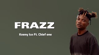 Keeny Ice Ft Chief One  FRAZZ Lyrics Video [upl. by Roddy]