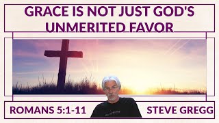 Romans 5111 Grace Is Not Just Gods Unmerited Favor  Steve Gregg [upl. by Zahavi]