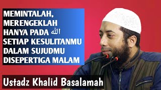 Memintalah Merengeklah Pada Allah Setiap Kesulitanmu Disepertiga Malam  Ustadz Khalid Basalamah [upl. by Wini193]