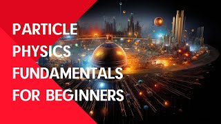 Particle physics fundamentals for beginners [upl. by Ellebana]