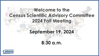 Census Scientific Advisory Committee – 2024 Fall Meeting September 19 2024 [upl. by Oiruam779]