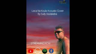 Leca Na Koula Acoustic Cover by Sully Uluilakeba [upl. by Nuawad]