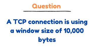 A TCP connection is using a window size of 10000 bytes [upl. by Adine]