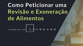 Carreira do Advogado Revisão e Exoneração de Alimentos Como Peticionar [upl. by Philippine]