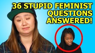 36 STUPID FEMINIST QUESTIONS ANSWERED [upl. by Naujud976]