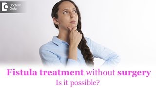 Fistula treatment without surgery Is it possible  Dr Parameshwara C M [upl. by Egamlat429]