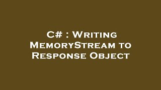 C  Writing MemoryStream to Response Object [upl. by Rodie]