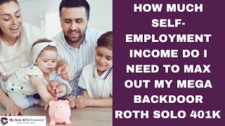 How much selfemployment Income do I need to MAX OUT my Mega Backdoor Roth Solo 401k [upl. by Eidarb]