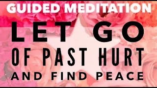 Guided Meditation Let go of past hurt and find peace [upl. by Onitnatsnoc]