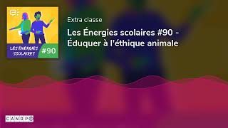 Les Énergies scolaires 90  Éduquer à léthique animale [upl. by Donelu]