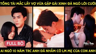 Tổng Tài Mắc Lấy Vợ Vừa Gặp Gái Xinh Đã Ngỏ Lời Cưới Ai Ngờ 10 Năm Trc Anh Đã Nhắm Cô Lm Mẹ Con Anh [upl. by Claretta]