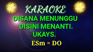 DISANA MENUNGGU DISINI MENANTI KARAOKE UKAYS Nada ESm [upl. by Analrahc]