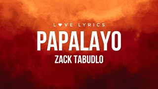 Papalayo  Zack Tabudlo  Lyrics [upl. by Ssalguod]