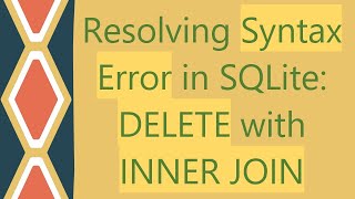 Resolving Syntax Error in SQLite DELETE with INNER JOIN [upl. by Constancy]