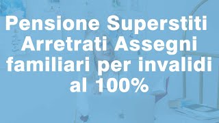 Pensione Superstiti Arretrati Assegni Familiari agli invalidi 100 [upl. by Ymmit163]