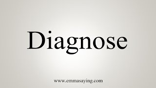 How To Say Diagnose [upl. by Vanden]