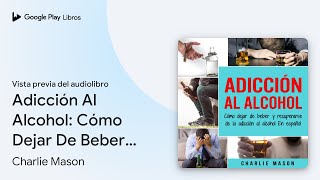 Adicción Al Alcohol Cómo Dejar De Beber Y… de Charlie Mason · Vista previa del audiolibro [upl. by Feucht226]