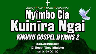 KIKUYU GOSPEL HYMNS MIX 2  NYIMBO CIA KUINIRA NGAI  NYIMBO CIA MABUKU  DJ KEVIN THEE MINISTER [upl. by Ethel]