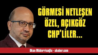 OKAN MÜDERRİSOĞLU GÖRMESİ NETLEŞEN ÖZEL AÇIKGÖZ CHP’LİLER  SESLİ MAKALE DİNLE [upl. by Peyter968]