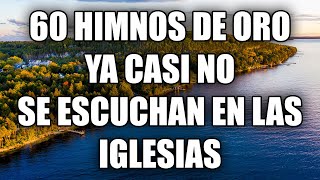 60 Himnos De Oro Ya Casi No Se Escuchan En Las Iglesias  Los Mejores Himnos Son Los Antiguos [upl. by Esmerolda]