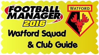 Football Manager 2016  Watford ClubSquad Guide [upl. by Yltsew]