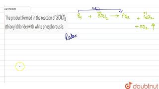 The product formed in the reaction of SOCl2 thionyl chloride with white phosphorous is [upl. by Annayk]