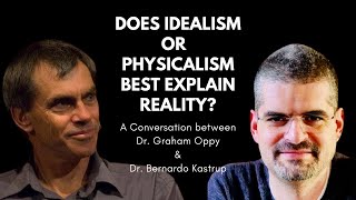 Does Physicalism or Idealism best explain reality Dr Graham Oppy and Dr Bernardo Kastrup [upl. by Ecinreb]