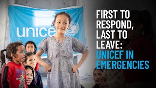 First to Respond Last to Leave UNICEF in Emergencies [upl. by Snodgrass134]